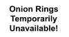 Onion Rings Temporarily  Unavailable!